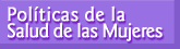Pol�ticas de la Salud de las Mujeres